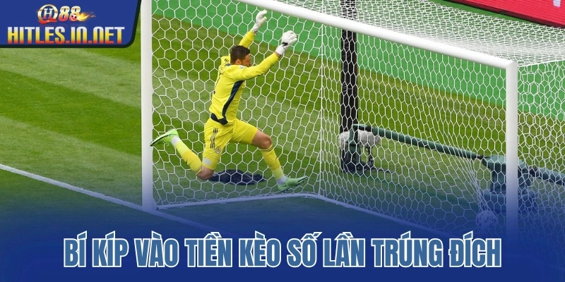 Bí kíp vào tiền kèo số lần trúng đích Bí kíp vào tiền kèo số lần trúng đích