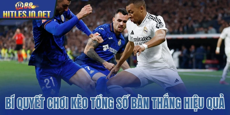 Bí quyết chơi kèo tổng số bàn thắng hiệu quả