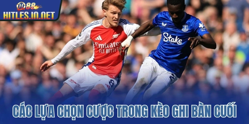 Các lựa chọn cược trong kèo ghi bàn cuối Các lựa chọn cược trong kèo ghi bàn cuối