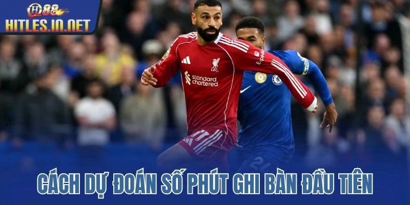 Cách dự đoán số phút ghi bàn đầu tiên Cách dự đoán số phút ghi bàn đầu tiên