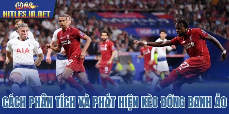 Cách phân tích và phát hiện kèo đồng banh ảo Cách phân tích và phát hiện kèo đồng banh ảo