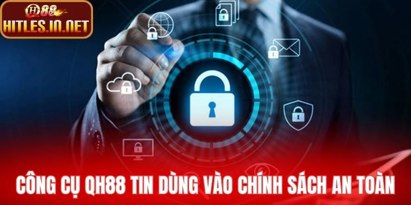 Công cụ QH88 tin dùng vào chính sách an toàn