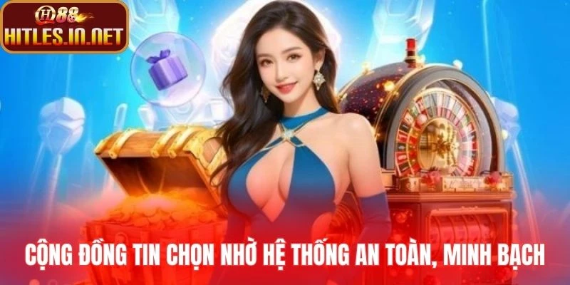 Cộng đồng tin chọn nhờ hệ thống an toàn, minh bạch