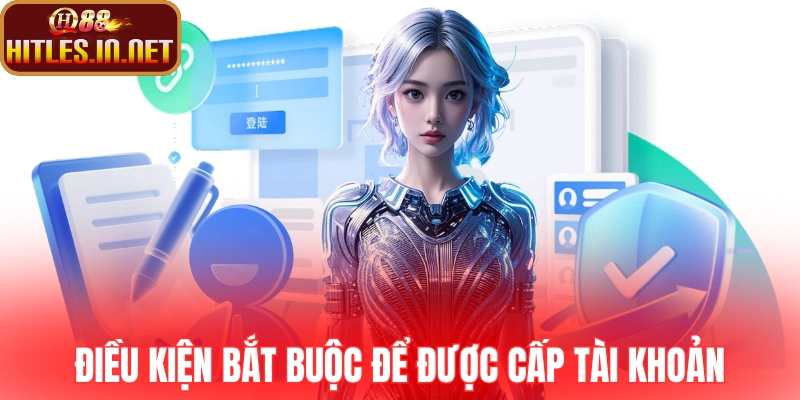 Điều kiện bắt buộc để được cấp tài khoản hợp lệ