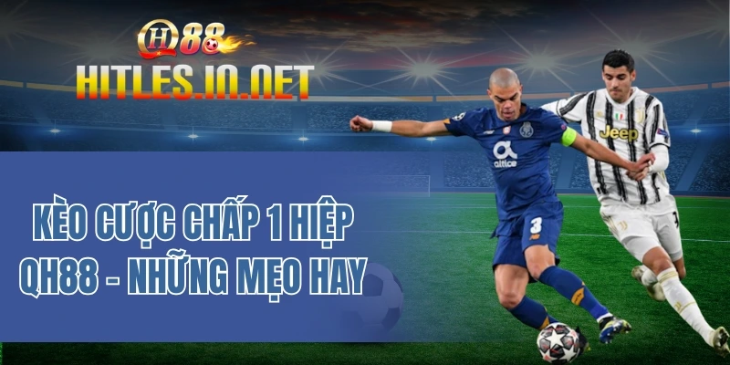 Kèo cược chấp 1 hiệp QH88 – Những mẹo hay