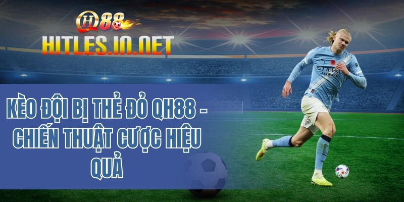 Kèo đội bị thẻ đỏ QH88 – Chiến thuật cược hiệu quả