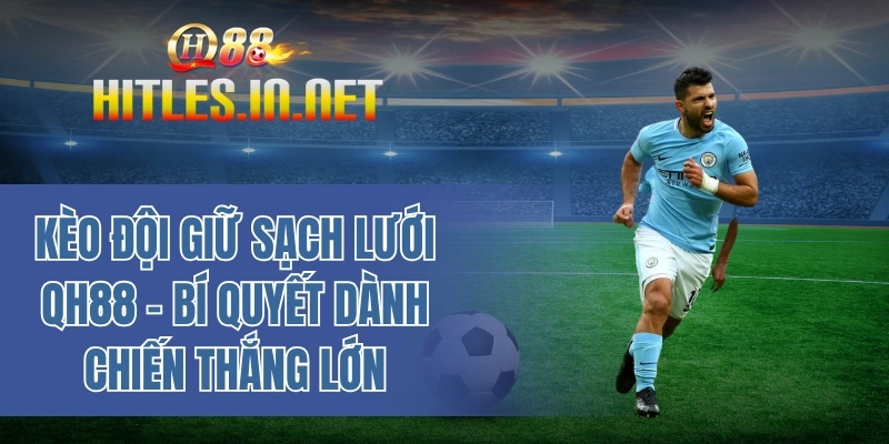 Kèo đội giữ sạch lưới QH88 - Bí quyết dành chiến thắng lớn
