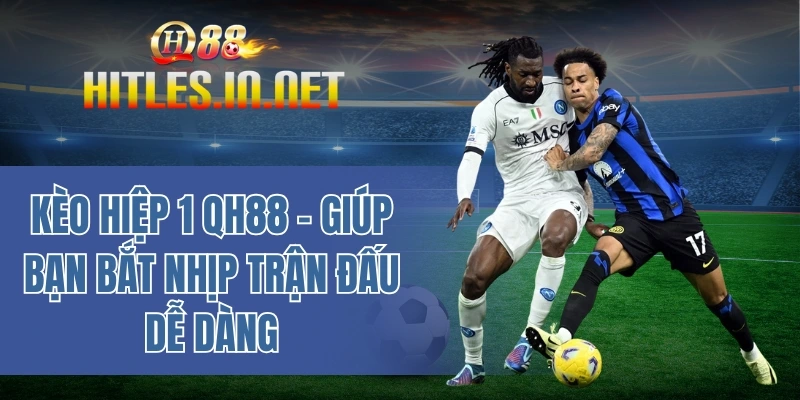 Kèo hiệp 1 QH88 - Giúp bạn bắt nhịp trận đấu dễ dàng