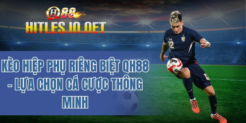 Kèo hiệp phụ riêng biệt QH88 - Lựa chọn cá cược thông minh