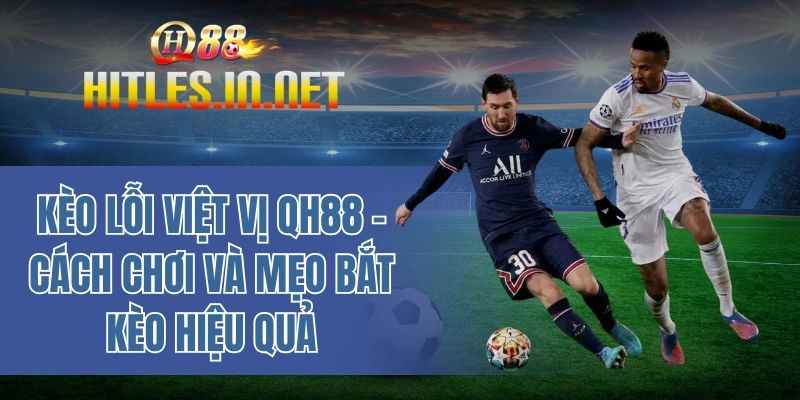 Kèo lỗi việt vị QH88 – Cách chơi và mẹo bắt kèo hiệu quả