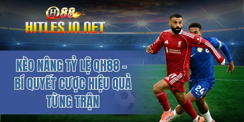 Kèo nâng tỷ lệ QH88 - Bí quyết cược hiệu quả từng trận