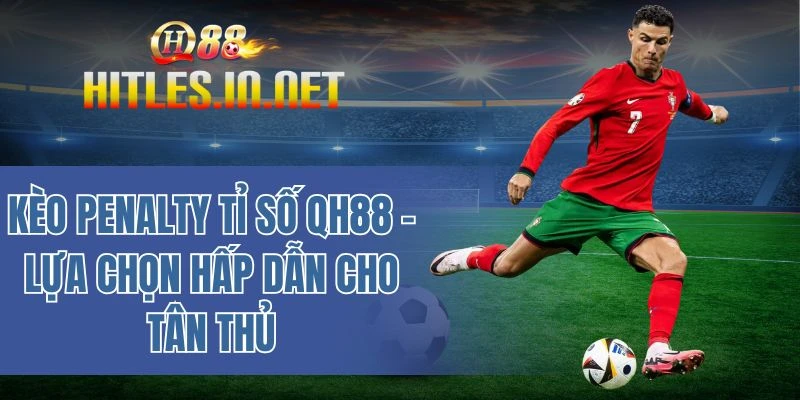 Kèo penalty tỉ số QH88 - Lựa chọn hấp dẫn cho tân thủ