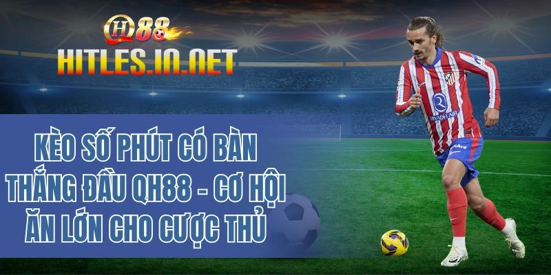 Kèo số phút có bàn thắng đầu QH88 - Cơ hội ăn lớn cho cược thủ