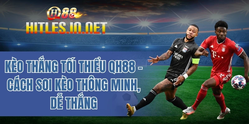 Kèo thắng tối thiểu QH88 – Cách soi kèo thông minh, dễ thắng