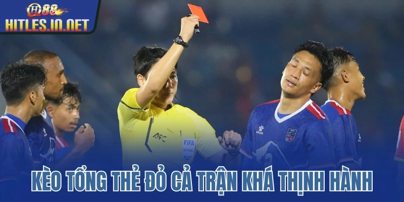 Kèo tổng thẻ đỏ cả trận khá thịnh hành Kèo tổng thẻ đỏ cả trận khá thịnh hành