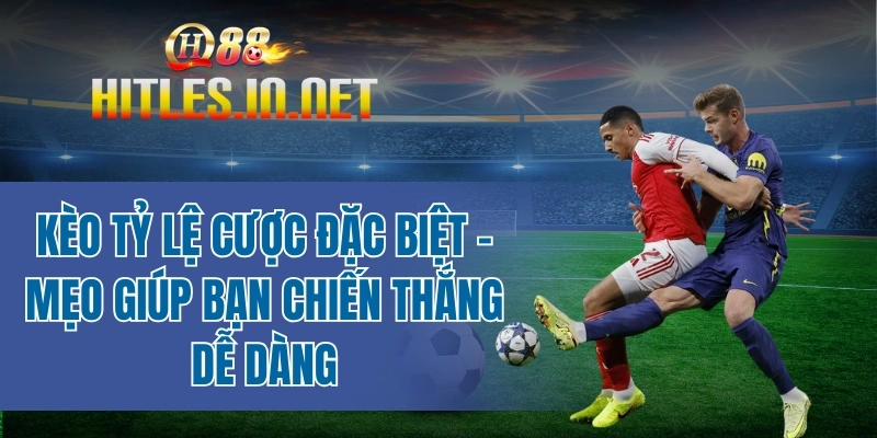 Kèo tỷ lệ cược đặc biệt - Mẹo giúp bạn chiến thắng dễ dàng