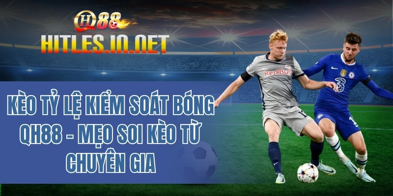 Kèo tỷ lệ kiểm soát bóng QH88 – Mẹo soi kèo từ chuyên gia