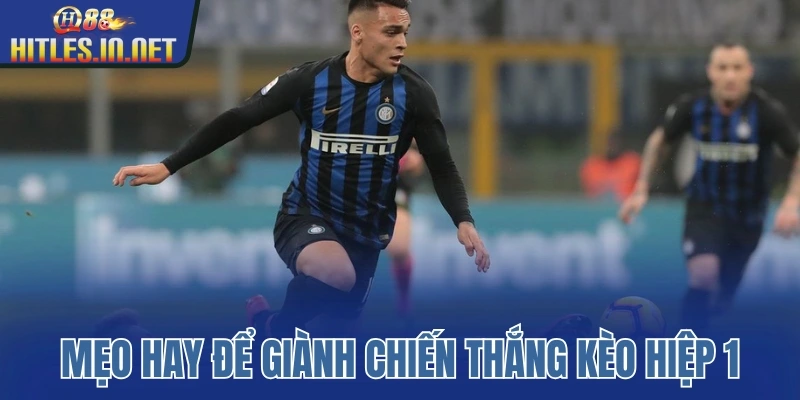 Mẹo hay để giành chiến thắng kèo hiệp 1