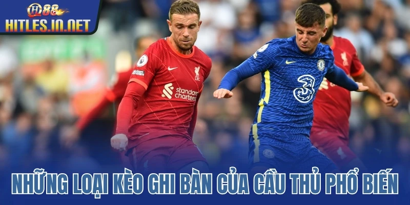 Những loại kèo ghi bàn của cầu thủ phổ biến Những loại kèo ghi bàn của cầu thủ phổ biến