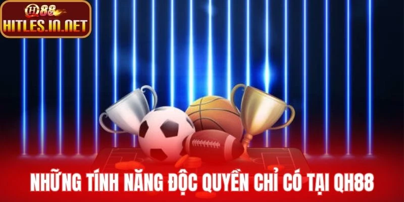 Những tính năng độc quyền chỉ có tại QH88