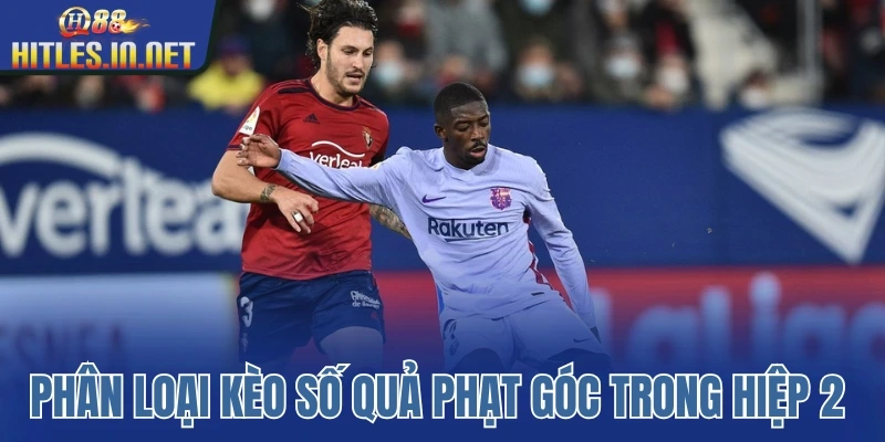Phân loại kèo số quả phạt góc trong hiệp 2 Phân loại kèo số quả phạt góc trong hiệp 2