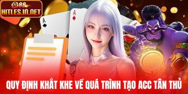 Quy định khắt khe về quá trình tạo acc tân thủ