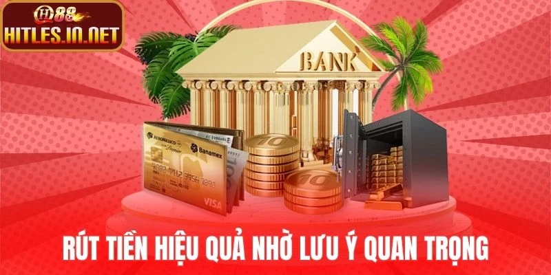 Rút tiền hiệu quả nhờ lưu ý quan trọng