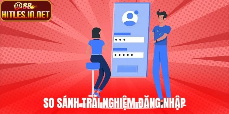So sánh trải nghiệm đăng nhập