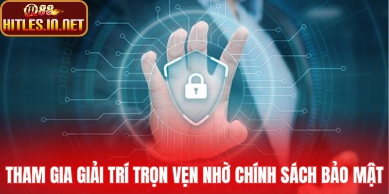 Tham gia giải trí trọn vẹn nhờ chính sách bảo mật