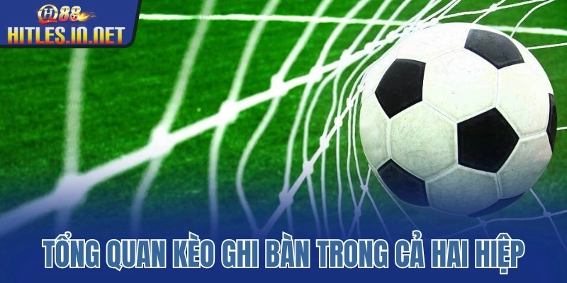 Tổng quan kèo ghi bàn trong cả hai hiệp Tổng quan kèo ghi bàn trong cả hai hiệp