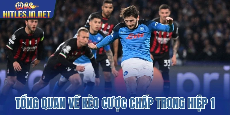 Tổng quan về kèo cược chấp trong hiệp 1 Tổng quan về kèo cược chấp trong hiệp 1