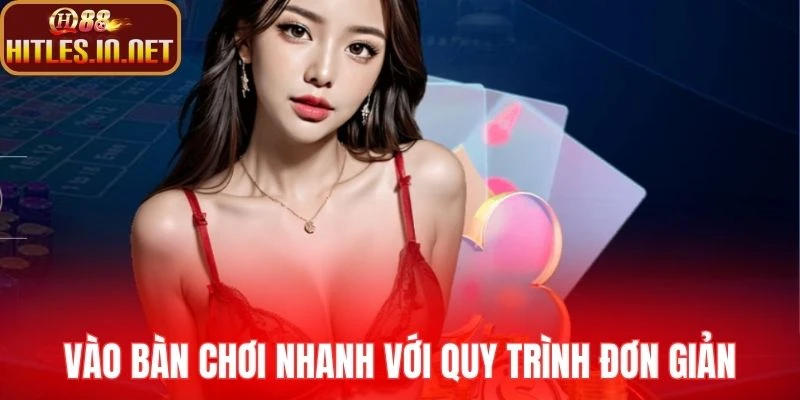 Vào bàn chơi nhanh với quy trình đơn giản