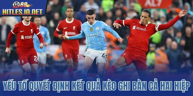 Yếu tố quyết định kết quả kèo ghi bàn cả hai hiệp Yếu tố quyết định kết quả kèo ghi bàn cả hai hiệp