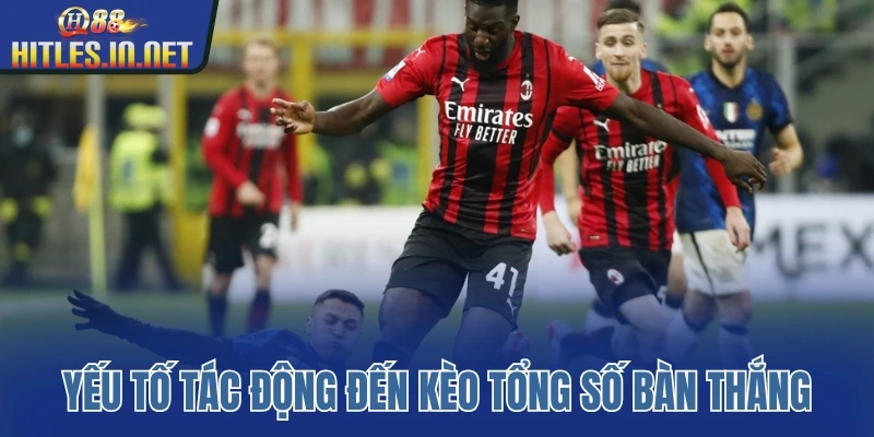 Những yếu tố tác động đến kèo tổng số bàn thắng