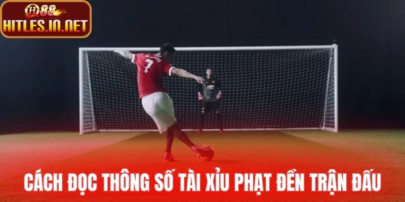 Cách đọc thông số tài xỉu phạt đền trận đấu