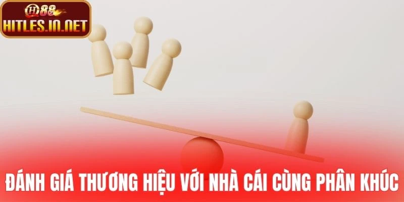 Đánh giá thương hiệu với các nhà cái cùng phân khúc