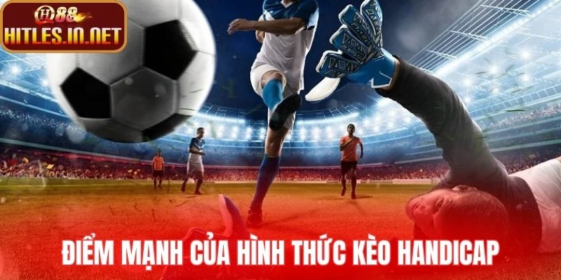 Điểm mạnh của hình thức kèo handicap