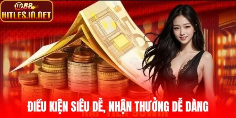 Điều kiện siêu dễ, nhận thưởng dễ dàng