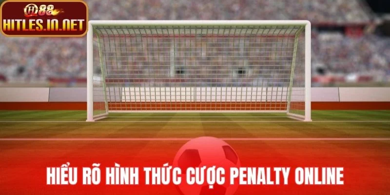 Hiểu rõ hình thức cược penalty online