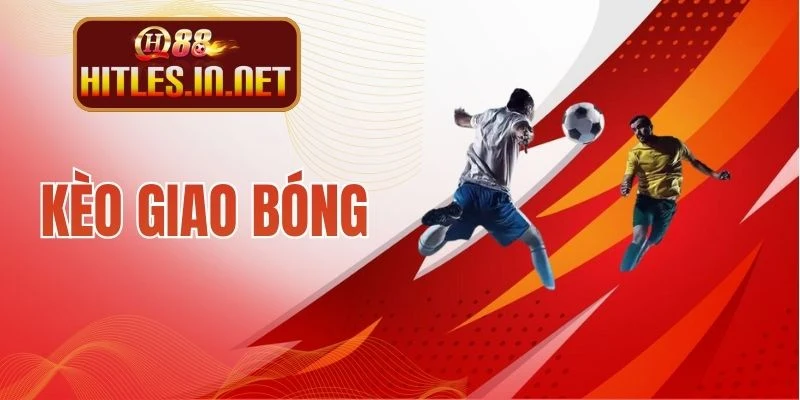Kèo Giao Bóng - Lựa Chọn Cá Cược Lợi Nhuận Cực Khủng 