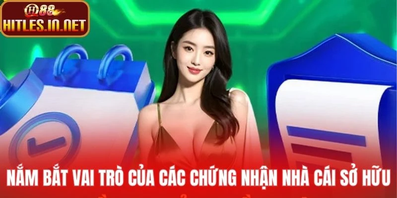 Nắm bắt vai trò của các chứng nhận nhà cái sở hữu