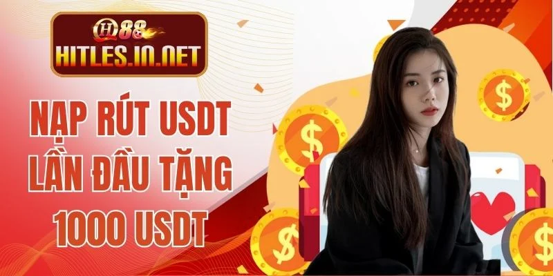 Nạp Rút USDT Lần Đầu Tặng 1000 USDT - Rinh Thưởng Khủng