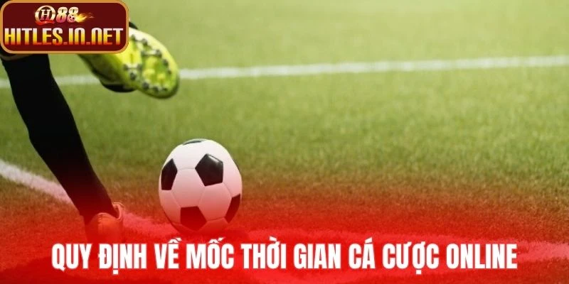 Quy định về mốc thời gian cá cược online