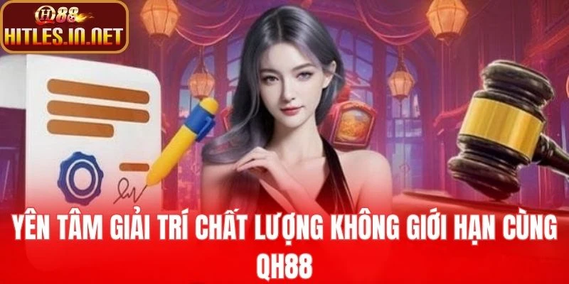 Yên tâm giải trí chất lượng không giới hạn cùng QH88