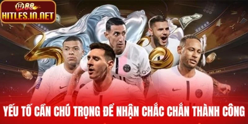 Yếu tố cần chú trọng để nhận chắc chắn thành công